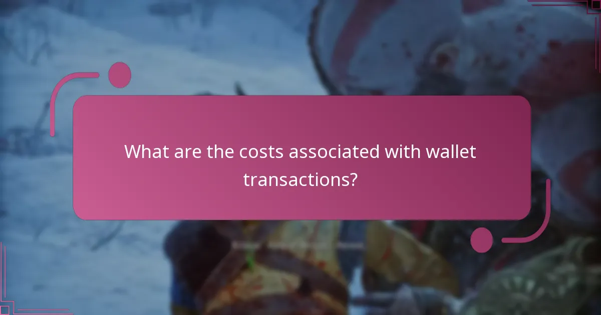 What are the costs associated with wallet transactions?