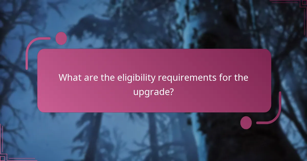 What are the eligibility requirements for the upgrade?
