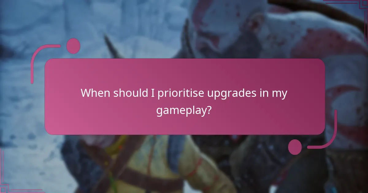 When should I prioritise upgrades in my gameplay?
